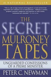 Cover image for The Secret Mulroney Tapes: Unguarded Confessions of a Prime Minister