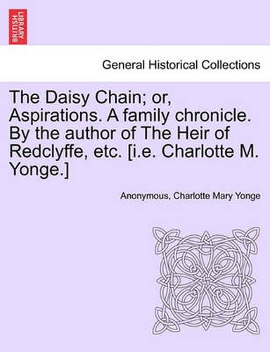 Cover image for The Daisy Chain; or, Aspirations. A family chronicle. By the author of The Heir of Redclyffe, etc. [i.e. Charlotte M. Yonge.]