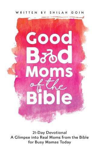 Cover image for Good Bad Moms of the Bible 21-Day Devotional: A Glimpse into Real Moms from the Bible for Busy Mamas Today