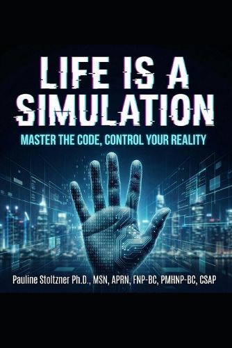 Cover image for Life Is a Simulation- Master the Code, Control Your Reality