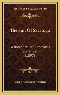 Cover image for The Sun of Saratoga: A Romance of Burgoyne's Surrender (1897)