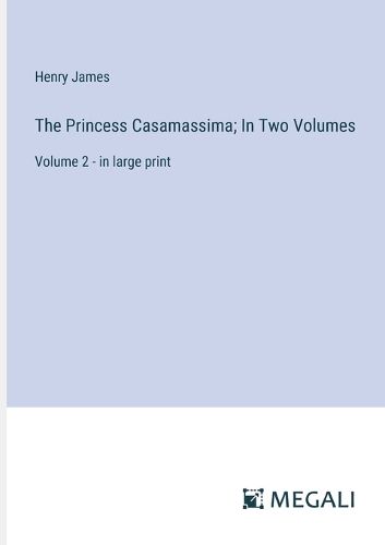 Cover image for The Princess Casamassima; In Two Volumes