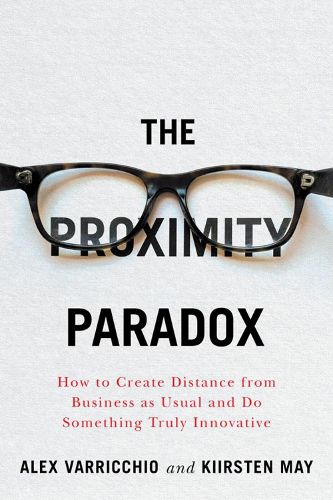 Cover image for The Proximity Paradox: How to Create Distance From Business As Usual And Do Something Truly Innovative