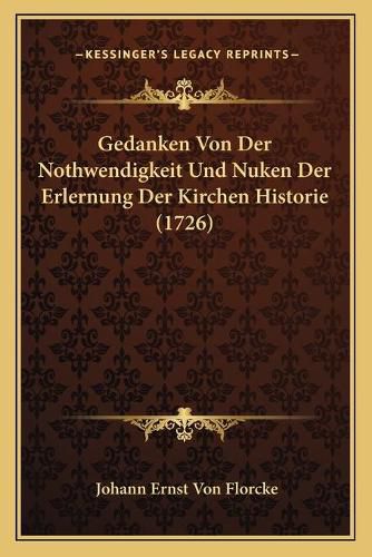Cover image for Gedanken Von Der Nothwendigkeit Und Nuken Der Erlernung Der Kirchen Historie (1726)