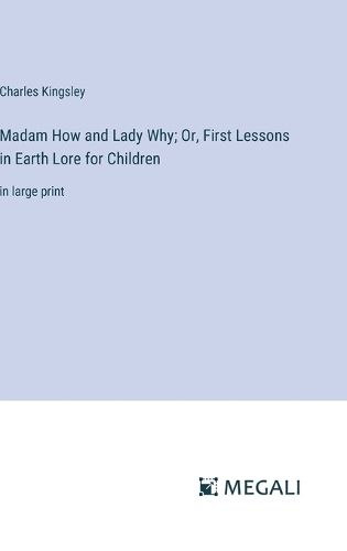 Cover image for Madam How and Lady Why; Or, First Lessons in Earth Lore for Children