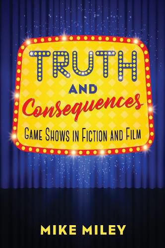 Cover image for Truth and Consequences: Game Shows in Fiction and Film