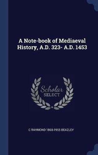 A Note-Book of Mediaeval History, A.D. 323- A.D. 1453