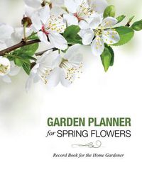 Cover image for Garden Planner for Spring Flowers: Record Book for the Home Gardener