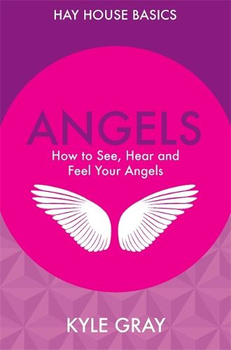 Cover image for Angels: How to See, Hear and Feel Your Angels