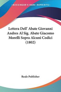 Cover image for Lettera Dell' Abate Giovanni Andres Al Sig. Abate Giacomo Morelli Sopra Alcuni Codici (1802)