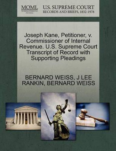 Cover image for Joseph Kane, Petitioner, V. Commissioner of Internal Revenue. U.S. Supreme Court Transcript of Record with Supporting Pleadings