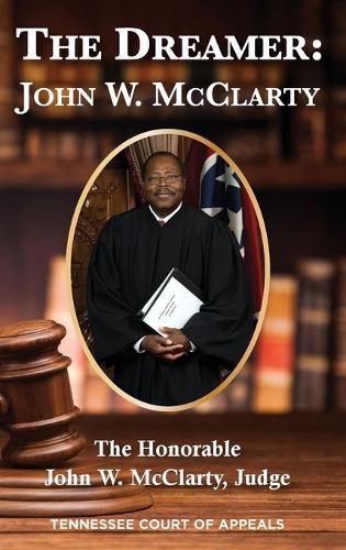 Cover image for The Dreamer: John W. McClarty The Honorable John W. McClarty, Judge Tennessee Court of Appeals