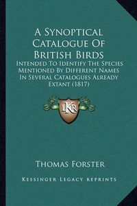 Cover image for A Synoptical Catalogue of British Birds: Intended to Identify the Species Mentioned by Different Names in Several Catalogues Already Extant (1817)