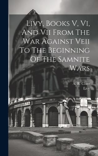 Cover image for Livy, Books V, Vi, And Vii From The War Against Veii To The Beginning Of The Samnite Wars