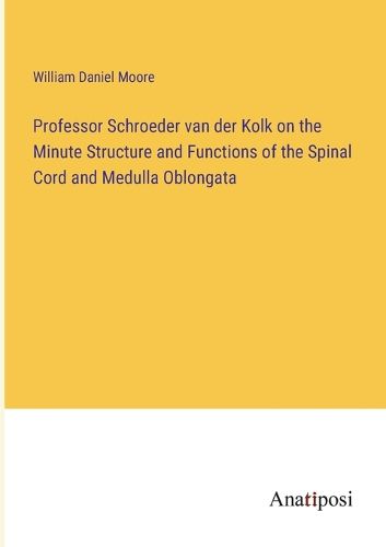 Cover image for Professor Schroeder van der Kolk on the Minute Structure and Functions of the Spinal Cord and Medulla Oblongata