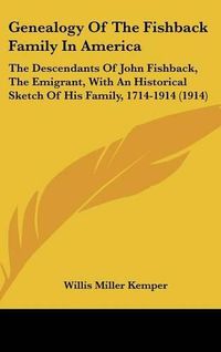 Cover image for Genealogy of the Fishback Family in America: The Descendants of John Fishback, the Emigrant, with an Historical Sketch of His Family, 1714-1914 (1914)