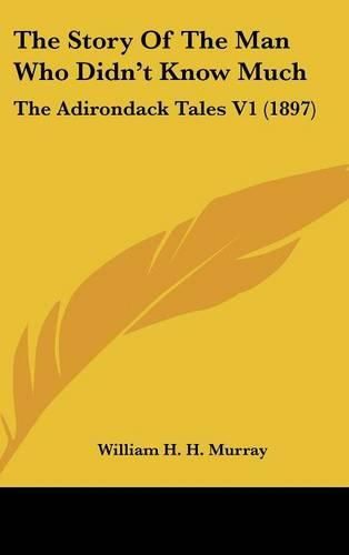 The Story of the Man Who Didn't Know Much: The Adirondack Tales V1 (1897)