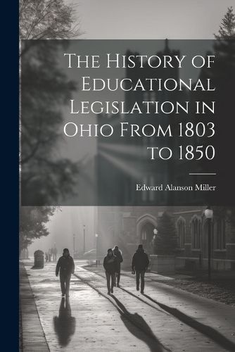 Cover image for The History of Educational Legislation in Ohio From 1803 to 1850