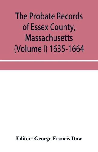 Cover image for The probate records of Essex County, Massachusetts (Volume I) 1635-1664