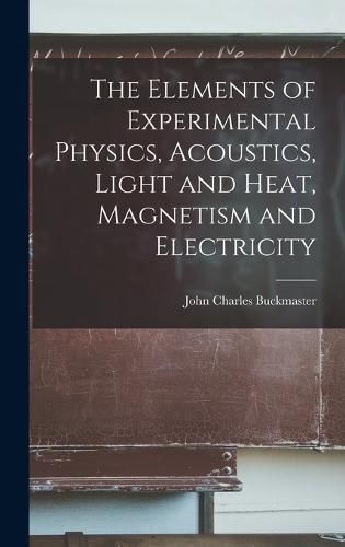 Cover image for The Elements of Experimental Physics, Acoustics, Light and Heat, Magnetism and Electricity