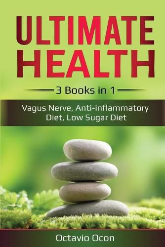 Cover image for Ultimate Health: 3 Books in 1: Vagus Nerve, Anti-inflammatory Diet, Low Sugar Diet: 3 Books in 1: Vagus Nerve, Anti-inflammatory Diet, Low Sugar Diet