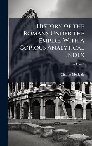 Cover image for History of the Romans Under the Empire, With a Copious Analytical Index