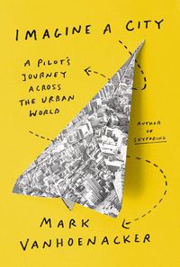 Cover image for Imagine a City: A Pilot's Journey Across the Urban World