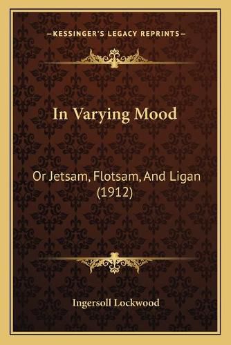 Cover image for In Varying Mood: Or Jetsam, Flotsam, and Ligan (1912)