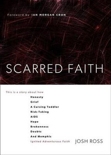Scarred Faith: This is a story about how Honesty, Grief, a Cursing Toddler, Risk-Taking, AIDS, Hope, Brokenness, Doubts, and Memphis Ignited Adventurous Faith