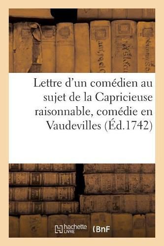 Cover image for Lettre d'Un Comedien de Mnigout Au Sujet de la Capricieuse Raisonnable, Comedie En Vaudevilles