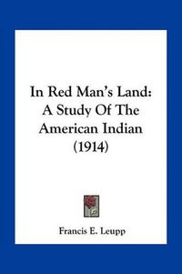 Cover image for In Red Man's Land: A Study of the American Indian (1914)