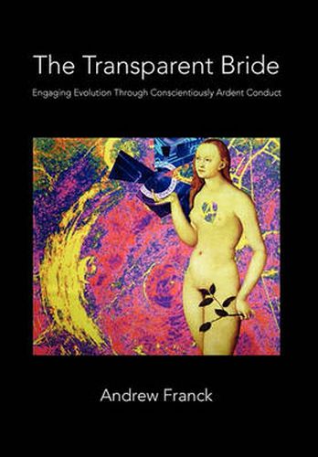 Cover image for The Transparent Bride: Engaging Evolution through Conscientiously Ardent Conduct