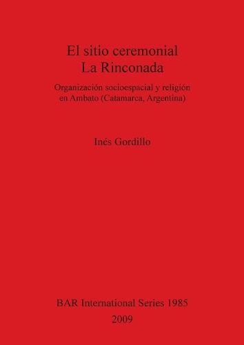 Cover image for El Sitio Ceremonial de la Rinconada: Organizacion Socioespacial y Religion en Ambato (Catamarca, Argentina)