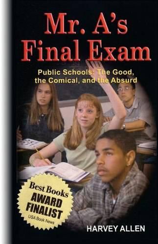 Cover image for Mr. A's Final Exam: Public Schools: The Good, the Comical, and the Absurd