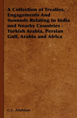 Cover image for A Collection of Treaties, Engagements and Sunnuds Relating to India and Nearby Countries - Turkish Arabia, Persian Gulf, Arabia and Africa