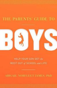 Cover image for The Parents' Guide to Boys: Help Your Son Get the Most Out of School and Life
