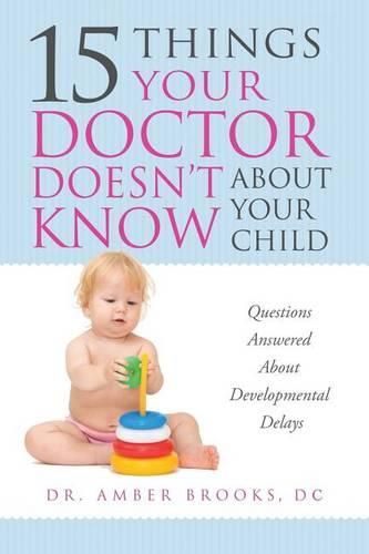 Cover image for What Your Doctor Doesn't Know about Your Child: Questions Answered about Developmental Delays