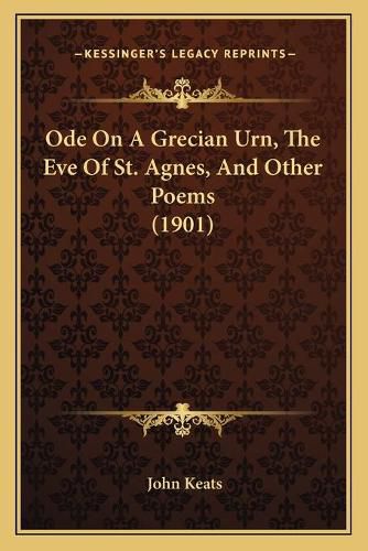 Cover image for Ode on a Grecian Urn, the Eve of St. Agnes, and Other Poems (1901)