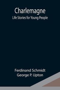 Cover image for Charlemagne; Life Stories for Young People