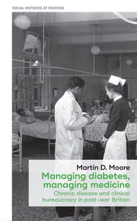 Cover image for Managing Diabetes, Managing Medicine: Chronic Disease and Clinical Bureaucracy in Post-War Britain