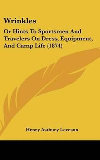 Cover image for Wrinkles: Or Hints to Sportsmen and Travelers on Dress, Equipment, and Camp Life (1874)