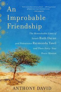 Cover image for An Improbable Friendship: The Remarkable Lives of Israeli Ruth Dayan and Palestinian Raymonda Tawil and Their Forty-Year Peace Mission