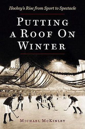 Putting a Roof on Winter: Hockey's Rise from Sport to Spectacle