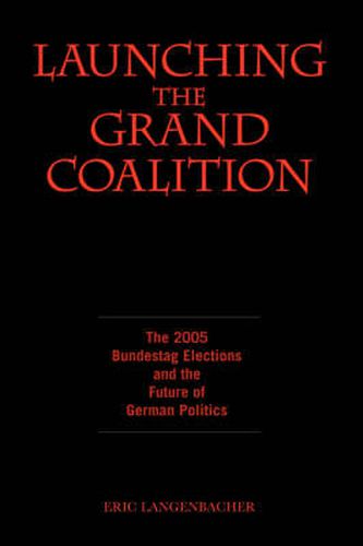 Cover image for Launching the Grand Coalition: The 2005 Bundestag Election and the Future of German Politics
