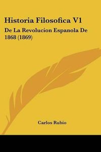 Cover image for Historia Filosofica V1: de La Revolucion Espanola de 1868 (1869)