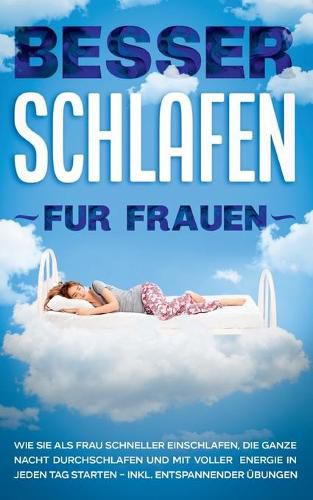 Cover image for Besser schlafen fur Frauen: Wie Sie als Frau schneller einschlafen, die ganze Nacht durchschlafen und mit voller Energie in jeden Tag starten - inkl. entspannender UEbungen