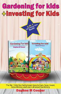 Cover image for Investing for kids + Gardening for kids: 2 in 1 Kids Training Value Bundle The No 1 Kids Box Set to Learn how to Earn, Save, Invest, Grow Money, and Learn all about Gardening