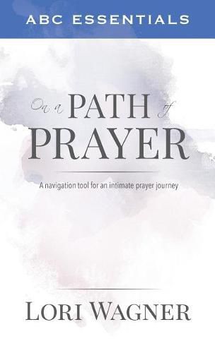 Cover image for ABC Essentials on a Path of Prayer: A Navigational Tool for an Intimate Prayer Journey