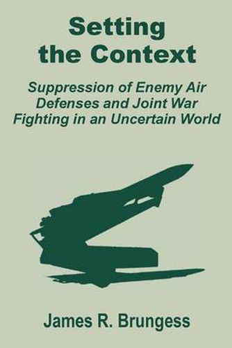 Cover image for Setting the Context: Suppression of Enemy Air Defenses and Joint War Fighting in an Uncertain World