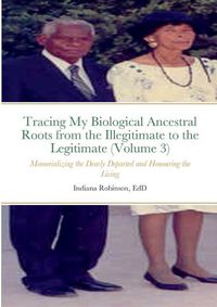 Cover image for Tracing My Biological Ancestral Roots from the Illegitimate to the Legitimate (Volume 3)